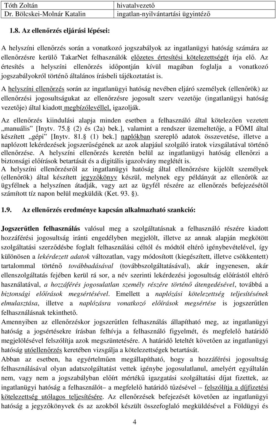 írja elő. Az értesítés a helyszíni ellenőrzés időpontján kívül magában foglalja a vonatkozó jogszabályokról történő általános írásbeli tájékoztatást is.