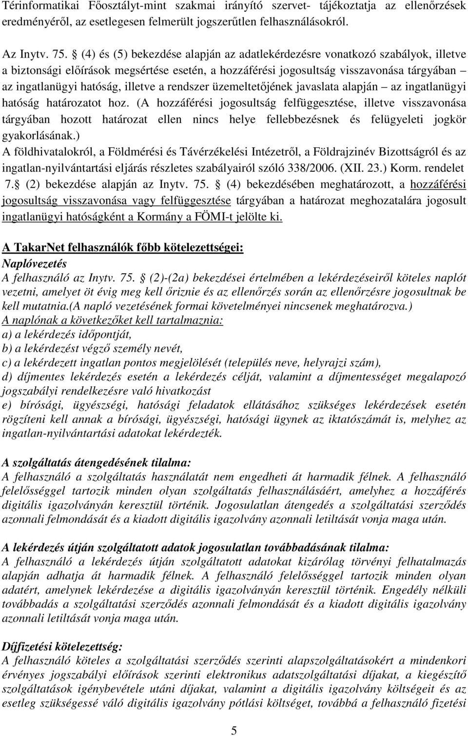illetve a rendszer üzemeltetőjének javaslata alapján az ingatlanügyi hatóság határozatot hoz.