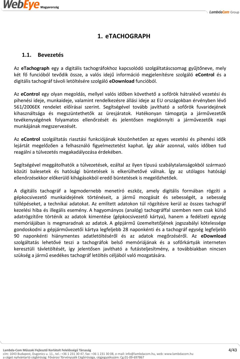 Az econtrol egy olyan megoldás, mellyel valós időben követhető a sofőrök hátralévő vezetési és pihenési ideje, munkaideje, valamint rendelkezésre állási ideje az EU országokban érvényben lévő