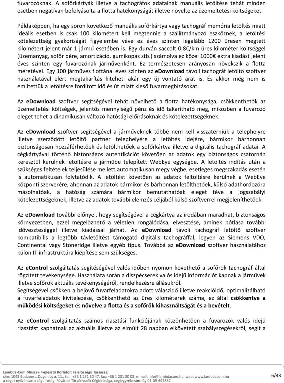 kötelezettség gyakoriságát figyelembe véve ez éves szinten legalább 1200 üresen megtett kilométert jelent már 1 jármű esetében is.
