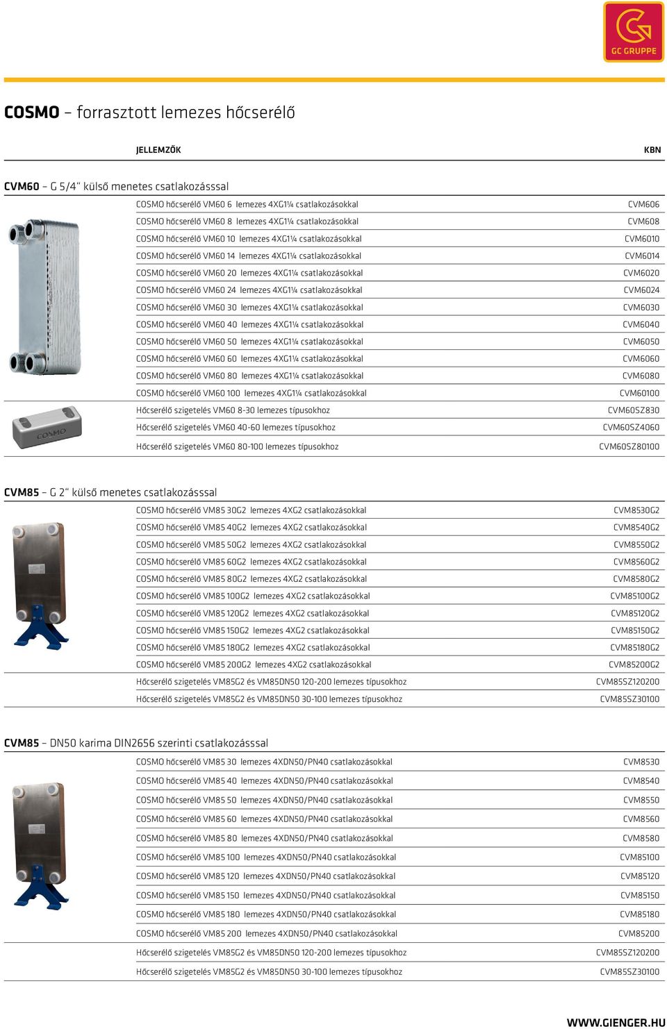 csatlakozásokkal COSMO hőcserélő VM60 30 lemezes 4XG1¼ csatlakozásokkal COSMO hőcserélő VM60 40 lemezes 4XG1¼ csatlakozásokkal COSMO hőcserélő VM60 50 lemezes 4XG1¼ csatlakozásokkal COSMO hőcserélő