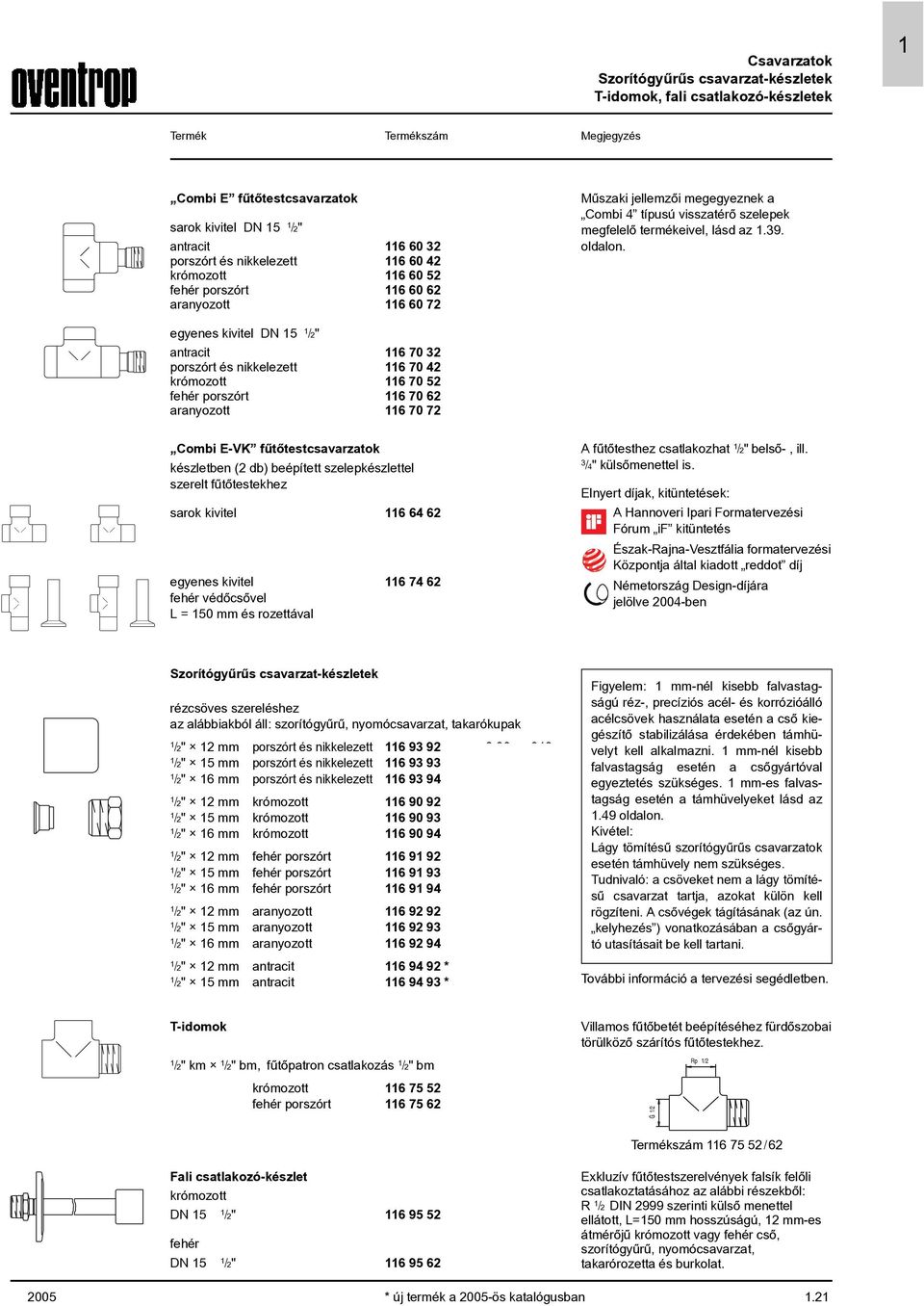 egyenes kivitel DN 5 /2" antracit 6 70 2 5,25 0 porszórt és nikkelezett 67042 26,65 0 krómozott 67052 5,25 0 fehér porszórt 67062 5,25 0 aranyozott 67072 86,55 0 Combi E-VK fûtõtestcsavarzatok