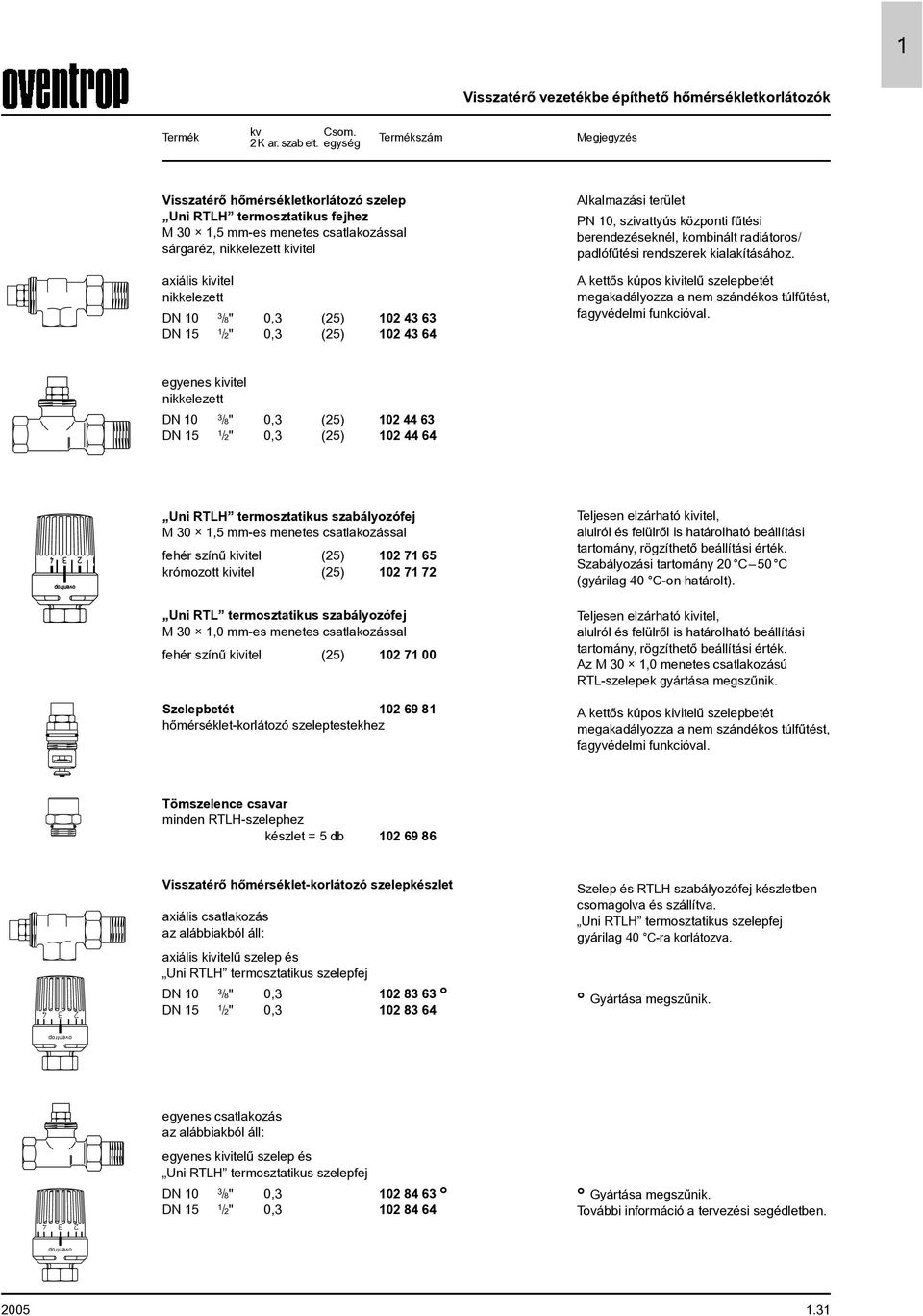 DN 5 /2" 0, (25) 02 4 64 2,00 02 Alkalmazási terület PN 0, szivattyús központi fûtési berendezéseknél, kombinált radiátoros/ padlófûtési rendszerek kialakításához.