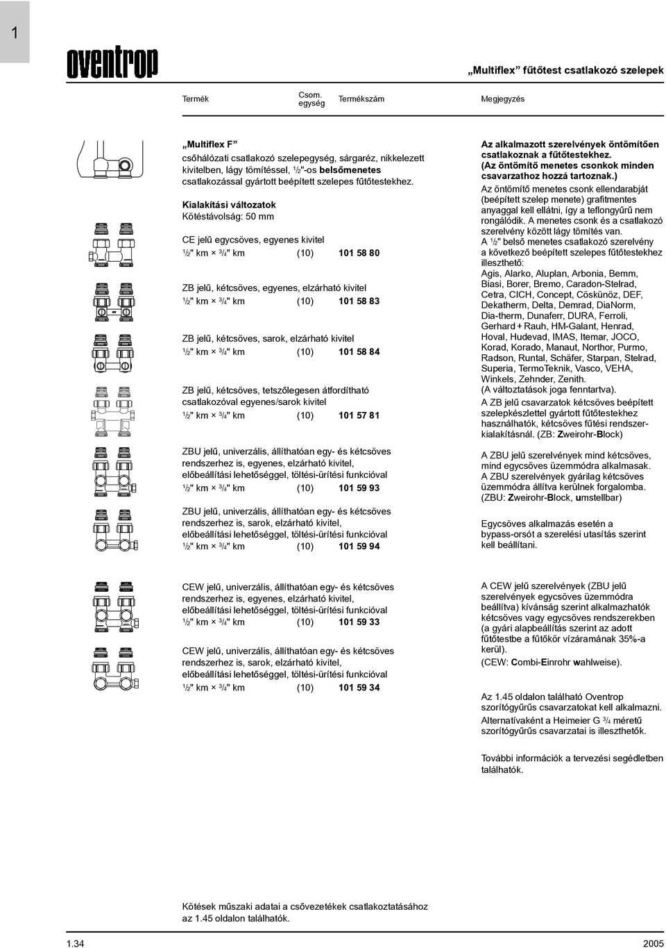 Kialakítási változatok Kötéstávolság: 50 mm CE jelû egycsöves, egyenes kivitel /2" km /4" km (0) 0 58 80 9,65 04 ZB jelû, kétcsöves, egyenes, elzárható kivitel /2" km /4" km (0) 0 58 8 2,0 04 ZB