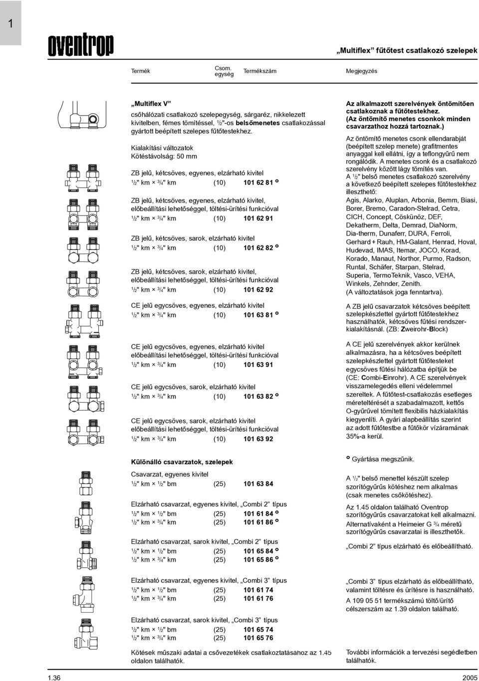 Kialakítási változatok Kötéstávolság: 50 mm ZB jelû, kétcsöves, egyenes, elzárható kivitel /2" km /4" km (0) 0 62 8,40 04 ZB jelû, kétcsöves, egyenes, elzárható kivitel, elõbeállítási lehetõséggel,