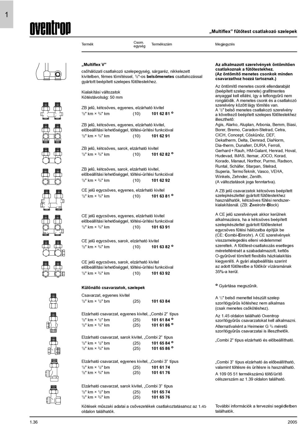 Kialakítási változatok Kötéstávolság: 50 mm ZB jelû, kétcsöves, egyenes, elzárható kivitel /2" km /4" km (0) 0 62 8,40 04 ZB jelû, kétcsöves, egyenes, elzárható kivitel, elõbeállítási lehetõséggel,