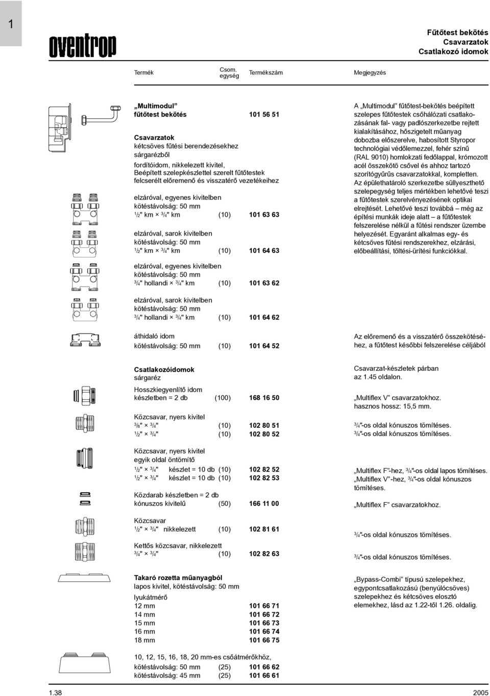 kötéstávolság: 50 mm /2" km /4" km (0) 0 64 6 0,5 04 A Multimodul fûtõtest-bekötés beépített szelepes fûtõtestek csõhálózati csatlakozásának fal- vagy padlószerkezetbe rejtett kialakításához,