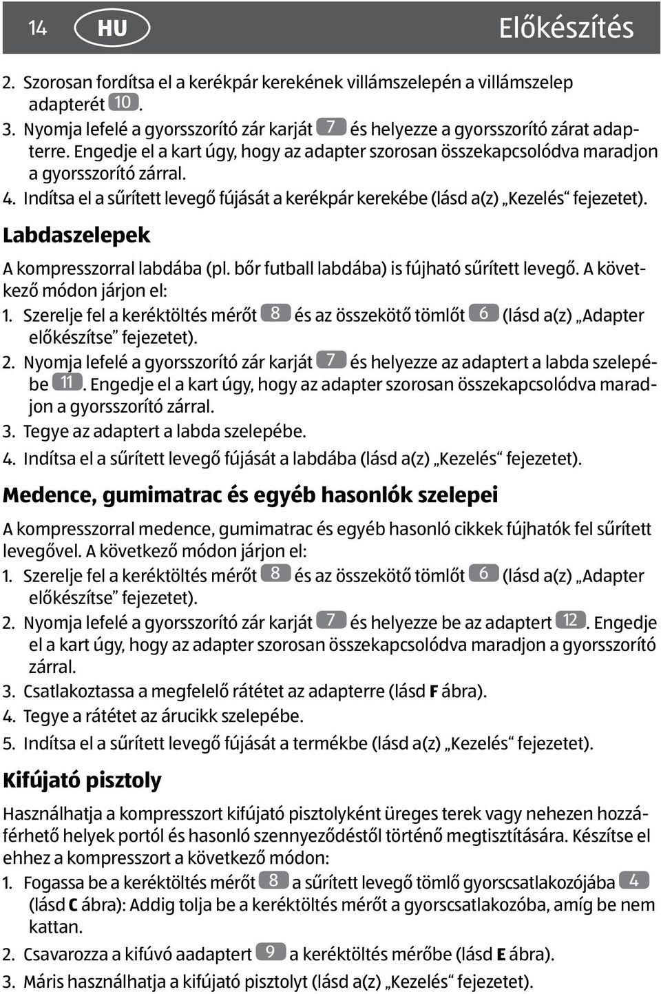 Labdaszelepek A kompresszorral labdába (pl. bőr futball labdába) is fújható sűrített levegő. A következő módon járjon el: 1.