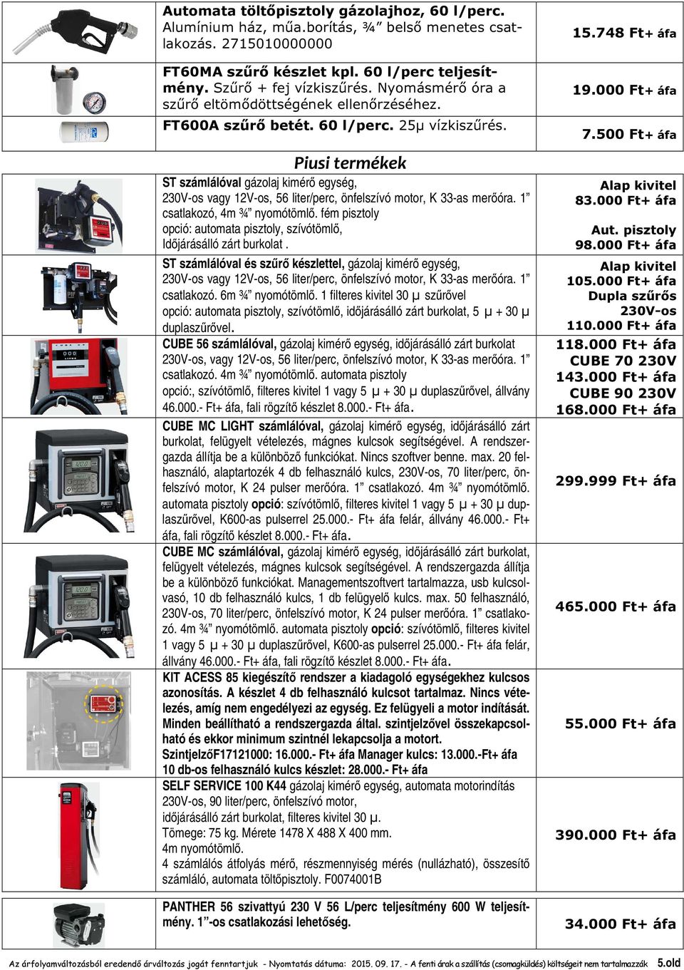 Piusi termékek ST számlálóval gázolaj kimérő egység, 230V-os vagy 12V-os, 56 liter/perc, önfelszívó motor, K 33-as merőóra. 1 csatlakozó, 4m ¾ nyomótömlő.