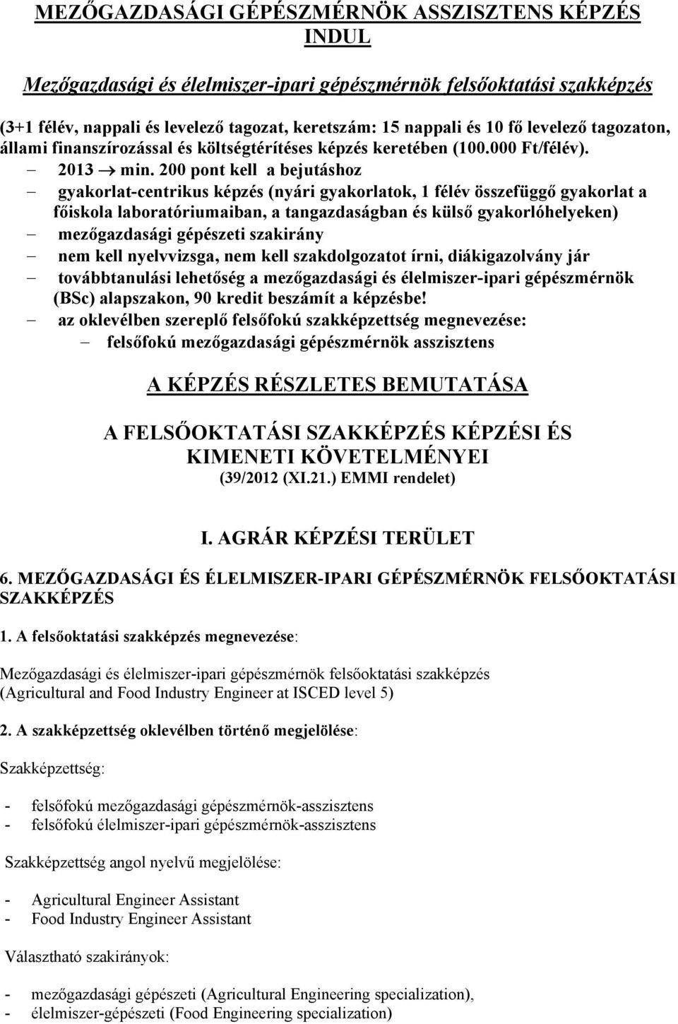 200 pont kell a bejutáshoz gyakorlat-centrikus képzés (nyári gyakorlatok, 1 félév összefüggő gyakorlat a főiskola laboratóriumaiban, a tangazdaságban és külső gyakorlóhelyeken) mezőgazdasági