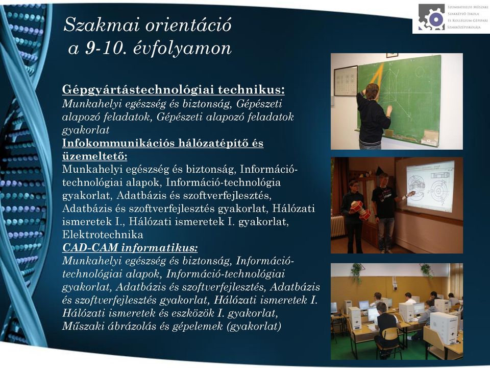 Munkahelyi egészség és biztonság, Információtechnológiai alapok, Információ-technológia gyakorlat, Adatbázis és szoftverfejlesztés, Adatbázis és szoftverfejlesztés gyakorlat, Hálózati ismeretek