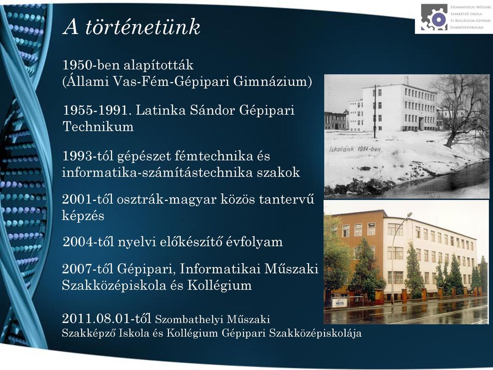 2001-től osztrák-magyar közös tantervű képzés 2004-től nyelvi előkészítő évfolyam 2007-től Gépipari,