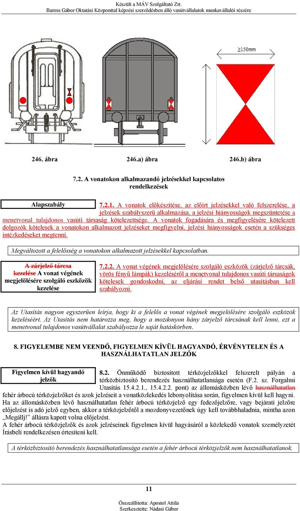 A vonatok fogadására és megfigyelésére kötelezett dolgozók kötelesek a vonatokon alkalmazott jelzéseket megfigyelni, jelzési hiányosságok esetén a szükséges intézkedéseket megtenni.