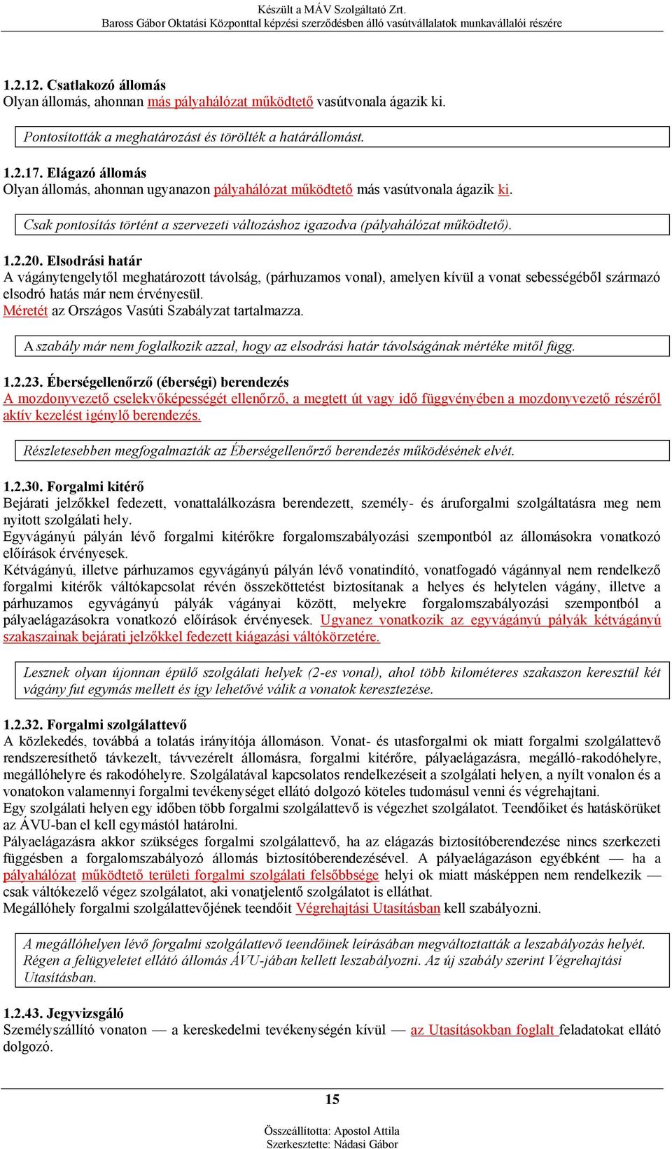 Elsodrási határ A vágánytengelytől meghatározott távolság, (párhuzamos vonal), amelyen kívül a vonat sebességéből származó elsodró hatás már nem érvényesül.