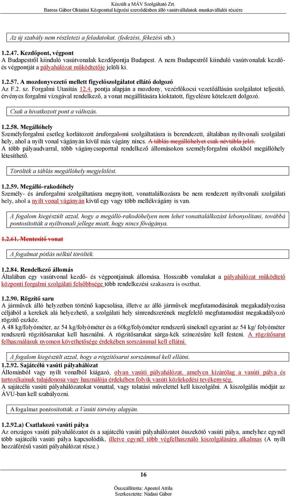 pontja alapján a mozdony, vezérlőkocsi vezetőállásán szolgálatot teljesítő, érvényes forgalmi vizsgával rendelkező, a vonat megállítására kioktatott, figyelésre kötelezett dolgozó.