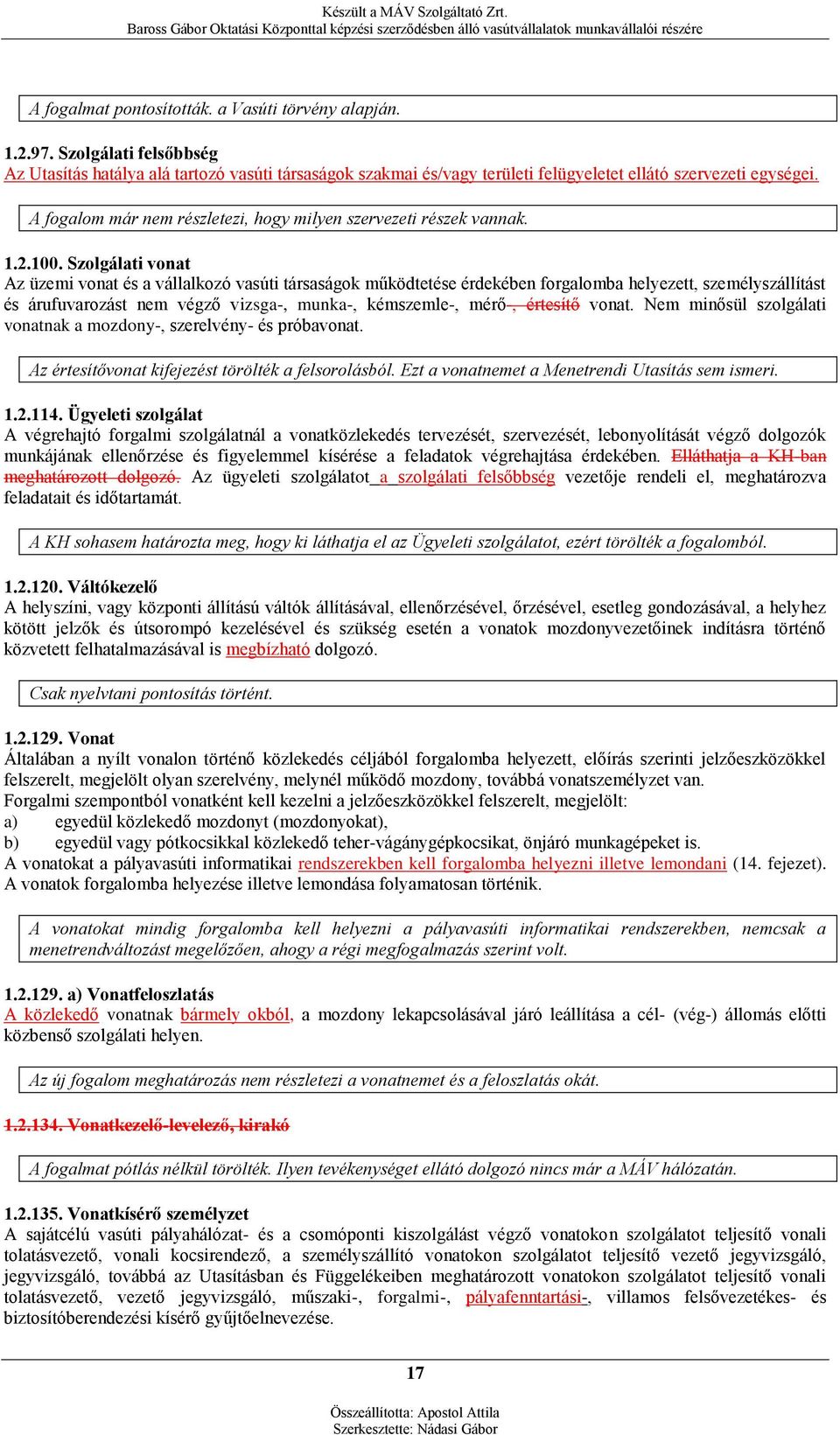 Szolgálati vonat Az üzemi vonat és a vállalkozó vasúti társaságok működtetése érdekében forgalomba helyezett, személyszállítást és árufuvarozást nem végző vizsga-, munka-, kémszemle-, mérő-, értesítő