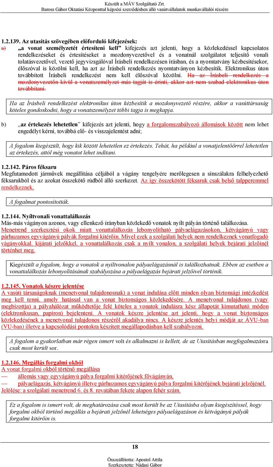 vonatnál szolgálatot teljesítő vonali tolatásvezetővel, vezető jegyvizsgálóval Írásbeli rendelkezésen írásban, és a nyomtatvány kézbesítésekor, élőszóval is közölni kell, ha azt az Írásbeli