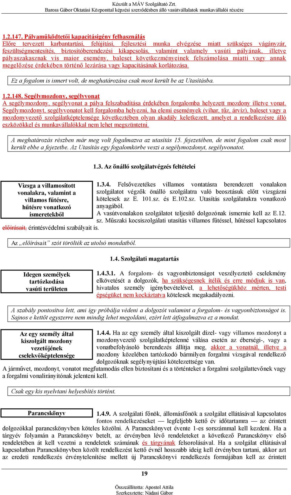 valamint valamely vasúti pályának, illetve pályaszakasznak vis maior esemény, baleset következményeinek felszámolása miatti vagy annak megelőzése érdekében történő lezárása vagy kapacitásának