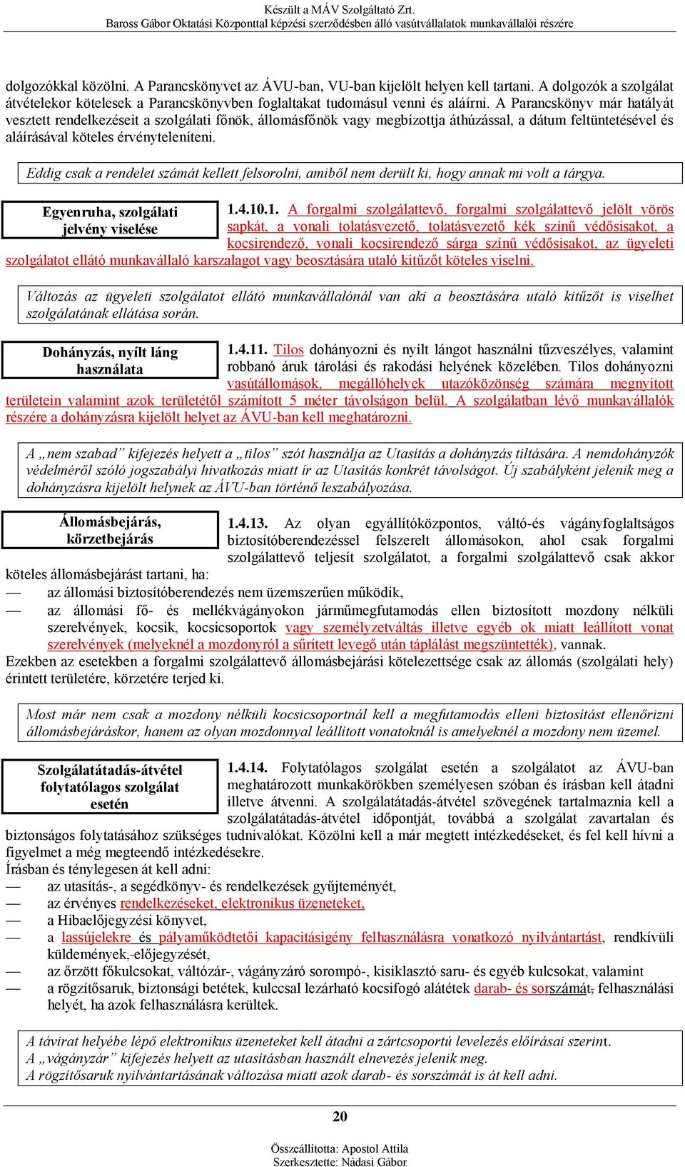 Eddig csak a rendelet számát kellett felsorolni, amiből nem derült ki, hogy annak mi volt a tárgya. Egyenruha, szolgálati jelvény viselése 1.