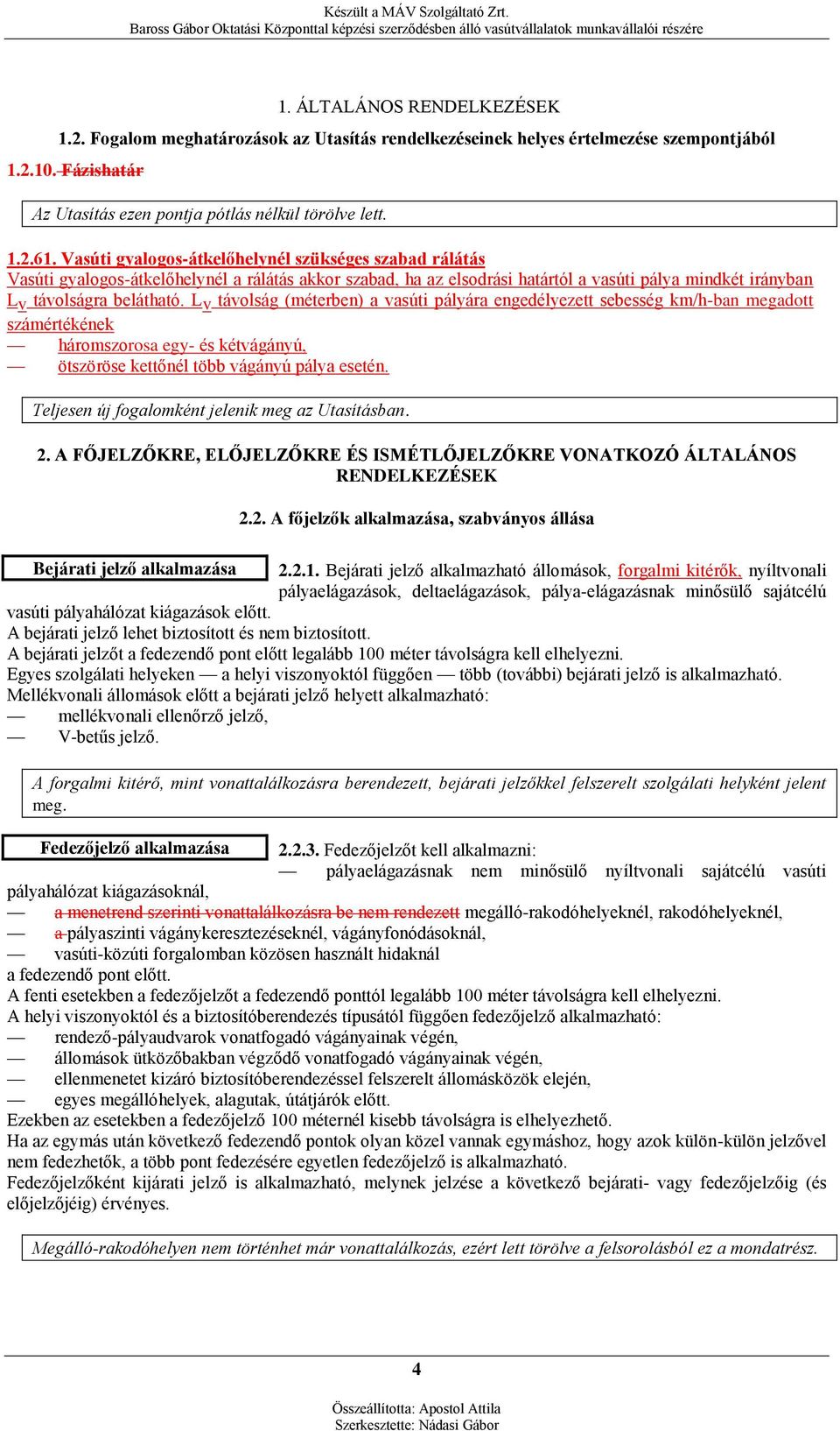 Lv távolság (méterben) a vasúti pályára engedélyezett sebesség km/h-ban megadott számértékének háromszorosa egy- és kétvágányú, ötszöröse kettőnél több vágányú pálya esetén.