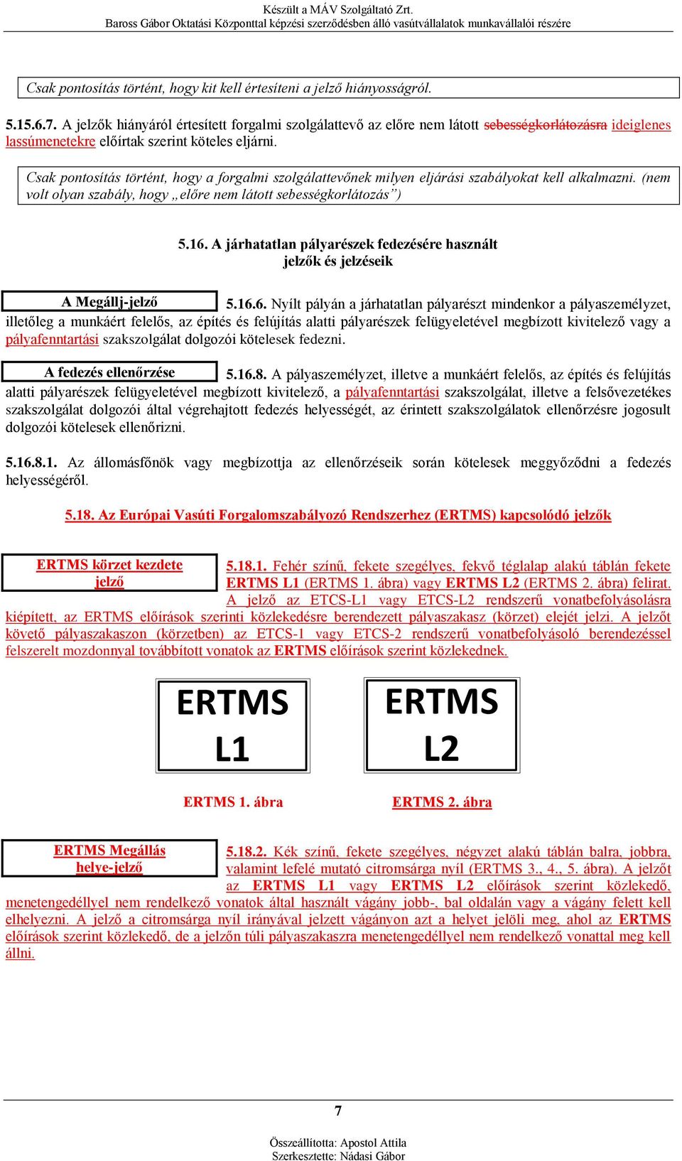 Csak pontosítás történt, hogy a forgalmi szolgálattevőnek milyen eljárási szabályokat kell alkalmazni. (nem volt olyan szabály, hogy előre nem látott sebességkorlátozás ) 5.16.