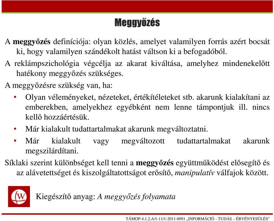 akarunk kialakítani az emberekben, amelyekhez egyébként nem lenne támpontjuk ill. nincs kellő hozzáértésük. Már kialakult tudattartalmakat akarunk megváltoztatni.