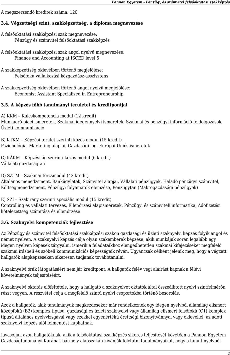 megnevezése: Finance and Accounting at ISCED level 5 A szakképzettség oklevélben történő megjelölése: Felsőfokú vállalkozási közgazdász-asszisztens A szakképzettség oklevélben történő angol nyelvű