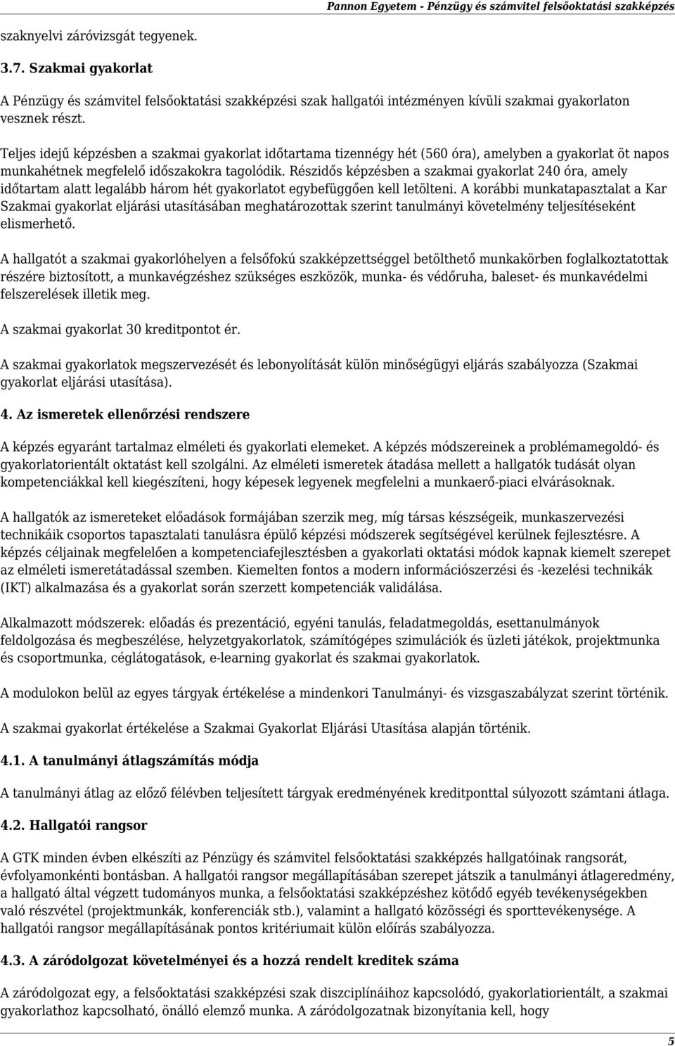 Részidős képzésben a szakmai gyakorlat 240 óra, amely időtartam alatt legalább három hét gyakorlatot egybefüggően kell letölteni.