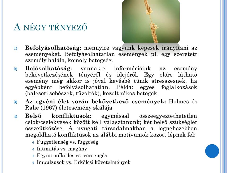 Példa: egyes foglalkozások (baleseti sebészek, tűzoltók), kezelt rákos betegek 3) Az egyéni élet során bekövetkező események: Holmes és Rahe (1967) életesemény skálája 4) Belső konfliktusok: