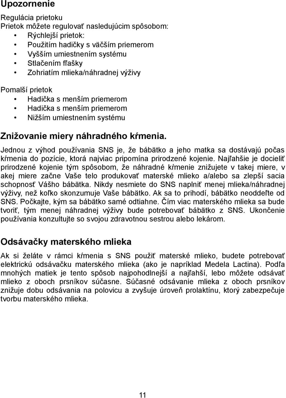 Jednou z výhod používania SNS je, že bábätko a jeho matka sa dostávajú počas kŕmenia do pozície, ktorá najviac pripomína prirodzené kojenie.