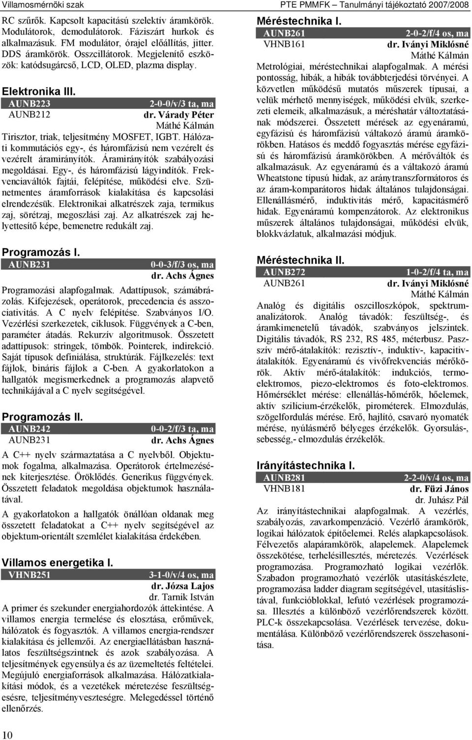 Megjelenítő eszközök: katódsugárcső, LCD, OLED, plazma display. Elektronika III. AUNB223 2-0-0/v/3 ta, ma AUNB212 dr. Várady Péter Tirisztor, triak, teljesítmény MOSFET, IGBT.