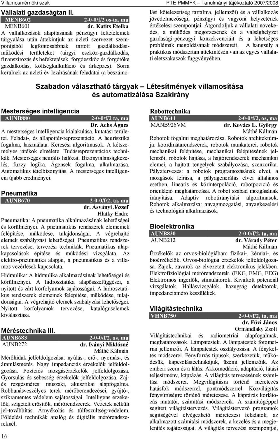 eszköz-gazdálkodás, finanszírozás és befektetések, forgóeszköz és forgótőke gazdálkodás, költségkalkuláció és árképzés).