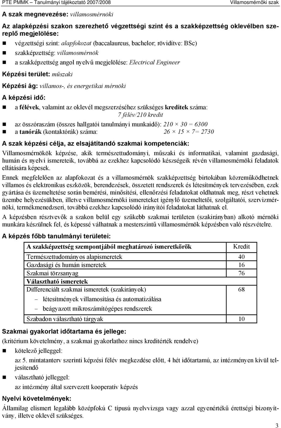 műszaki Képzési ág: villamos-, és energetikai mérnöki A képzési idő: a félévek, valamint az oklevél megszerzéséhez szükséges kreditek száma: 7 félév/210 kredit az összóraszám (összes hallgatói