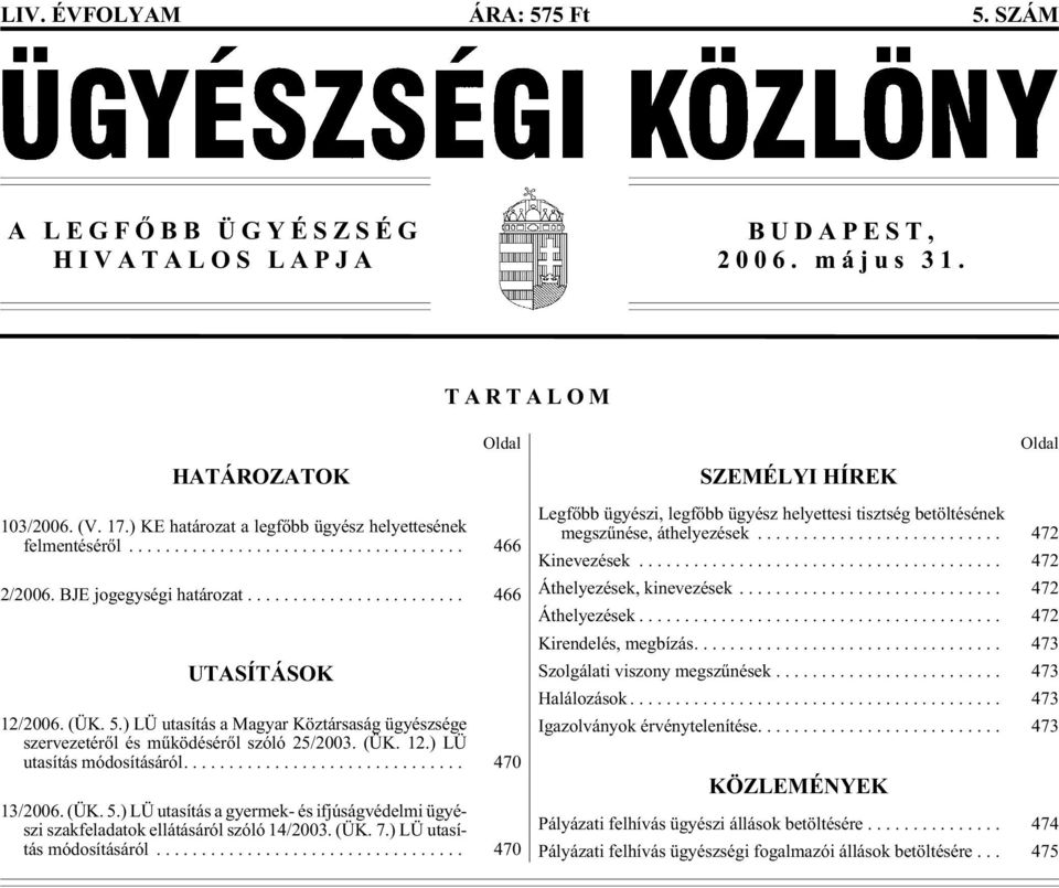 ) LÜ uta sí tás a Ma gyar Köz tár sa ság ügyész sé ge szer ve ze té rõl és mû kö dé sé rõl szó ló 25/2003. (ÜK. 12.) LÜ uta sí tás módosításáról.... 470 13/2006. (ÜK. 5.