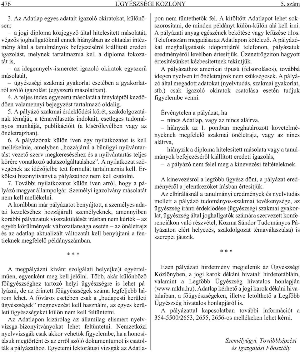 befejezésérõl kiállított eredeti igazolást, melynek tartalmaznia kell a diploma fokozatát is, az idegennyelv-ismeretet igazoló okiratok egyszerû másolatát, ügyészségi szakmai gyakorlat esetében a