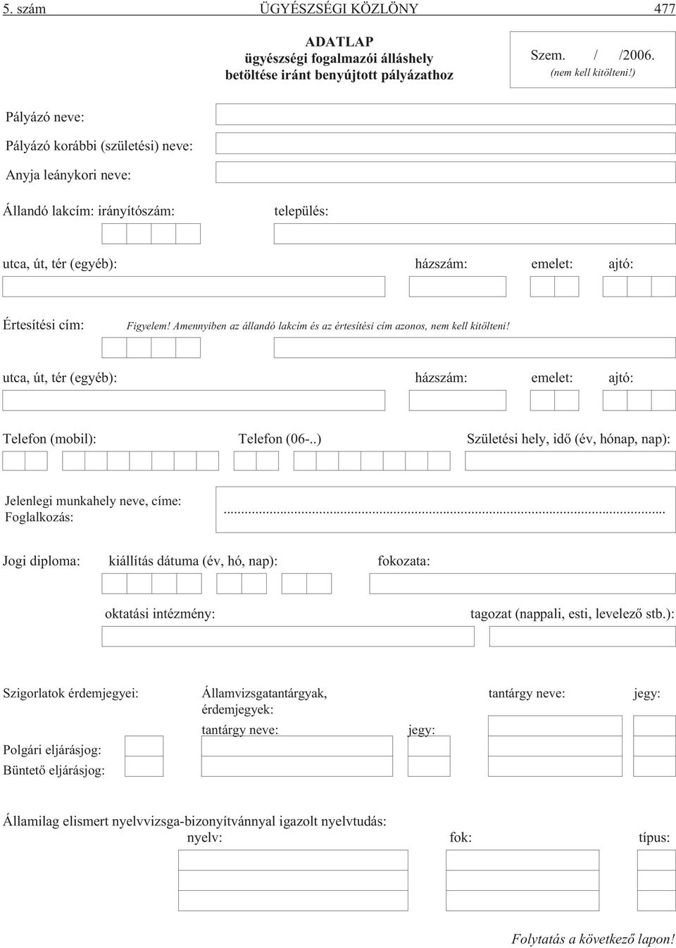 Amennyiben az állandó lakcím és az értesítési cím azonos, nem kell kitölteni! utca, út, tér (egyéb): házszám: emelet: ajtó: Telefon (mobil): Telefon (06-.