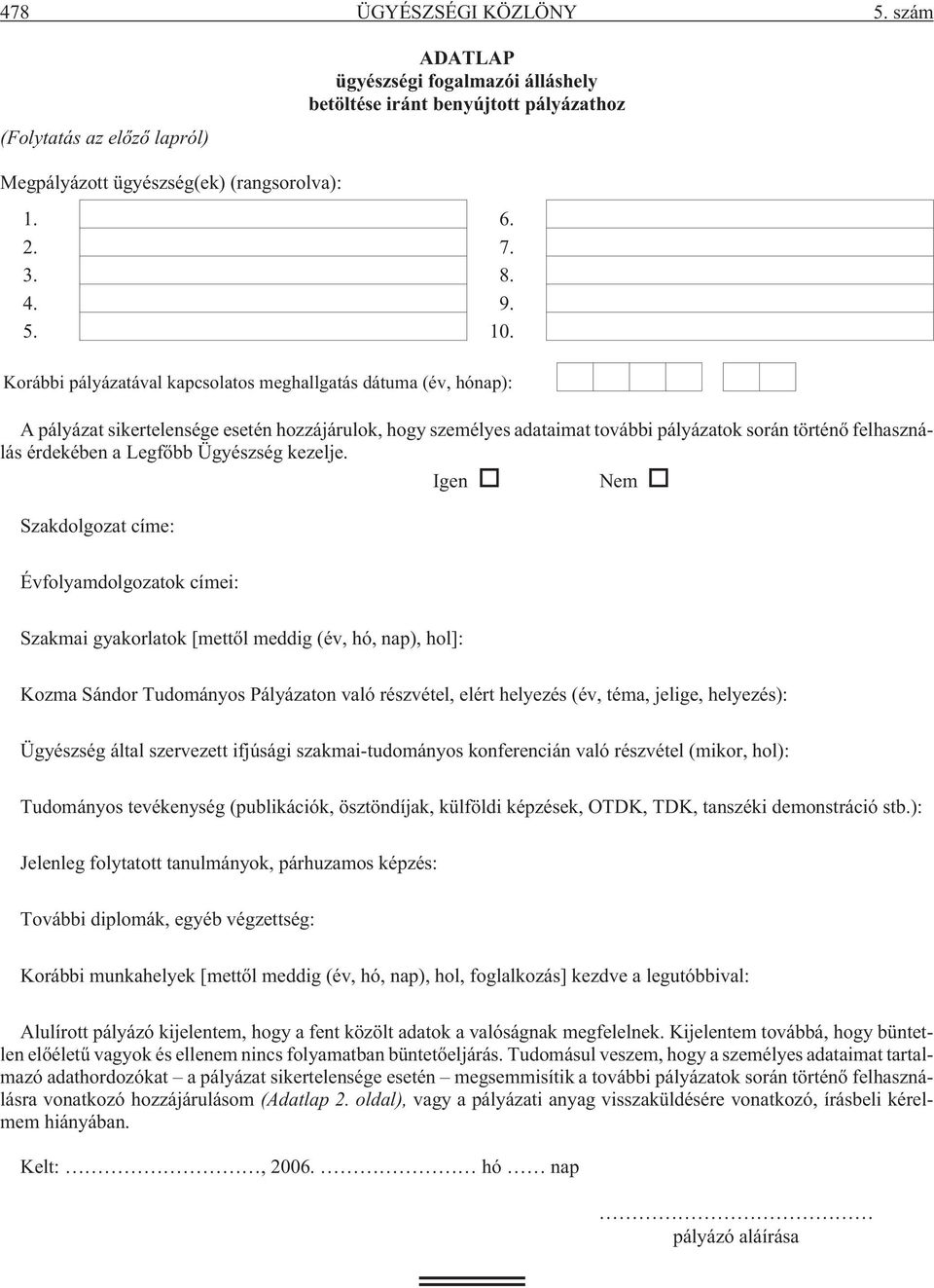 Korábbi pályázatával kapcsolatos meghallgatás dátuma (év, hónap): A pályázat sikertelensége esetén hozzájárulok, hogy személyes adataimat további pályázatok során történõ felhasználás érdekében a