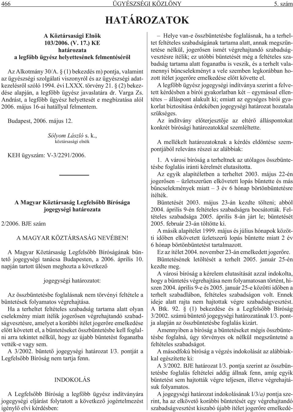 Andrást, a legfõbb ügyész helyettesét e megbízatása alól 2006. május 16-ai hatállyal felmentem. Budapest, 2006. május 12. Sólyom László s. k., köztársasági elnök KEH ügyszám: V-3/2291/2006.