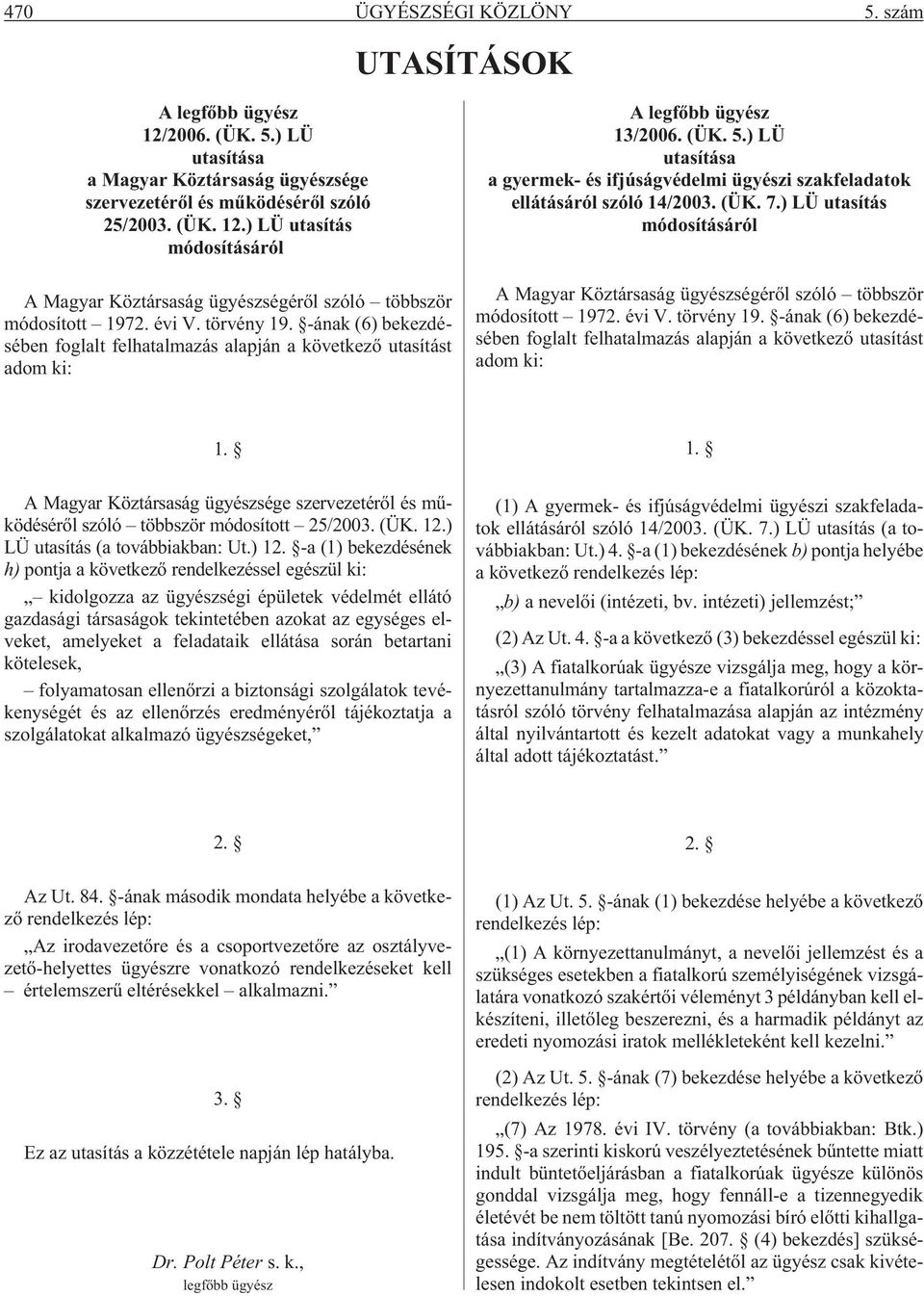 ) LÜ utasítása a gyermek- és ifjúságvédelmi ügyészi szakfeladatok ellátásáról szóló 14/2003. (ÜK. 7.) LÜ utasítás módosításáról A Magyar Köztársaság ügyészségérõl szóló többször módosított 1972.