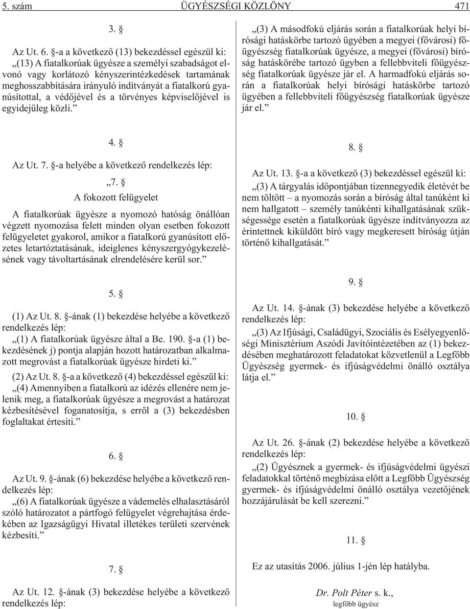 fiatalkorú gyanúsítottal, a védõjével és a törvényes képviselõjével is egyidejûleg közli.