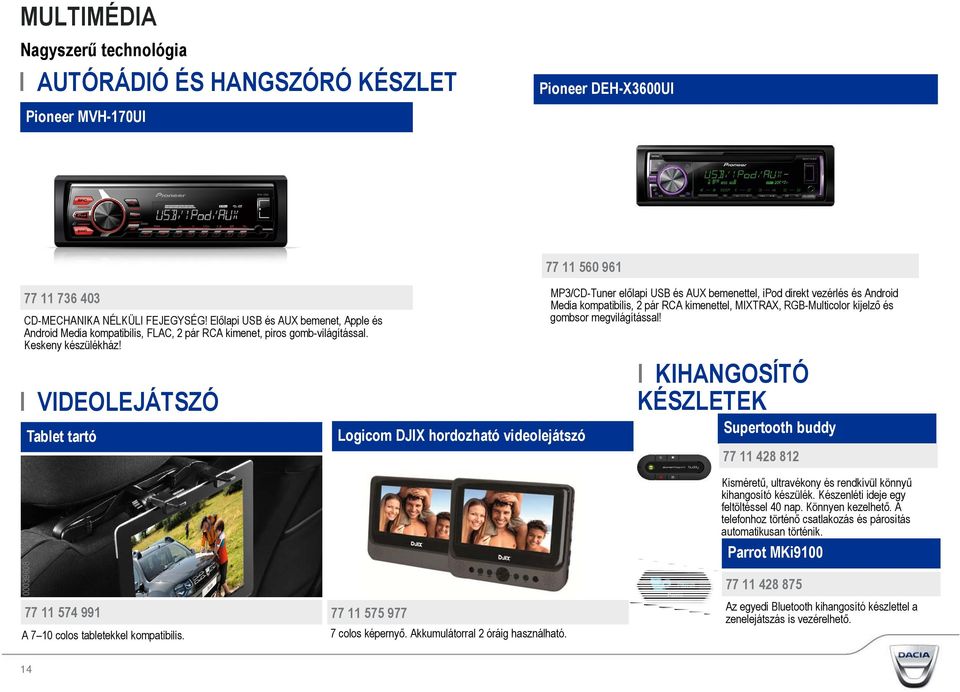 I VIDEOLEJÁTSZÓ Tablet tartó 77 11 560 961 Logicom DJIX hordozható videolejátszó MP3/CD-Tuner előlapi USB és AUX bemenettel, ipod direkt vezérlés és Android Media kompatibilis, 2 pár RCA kimenettel,