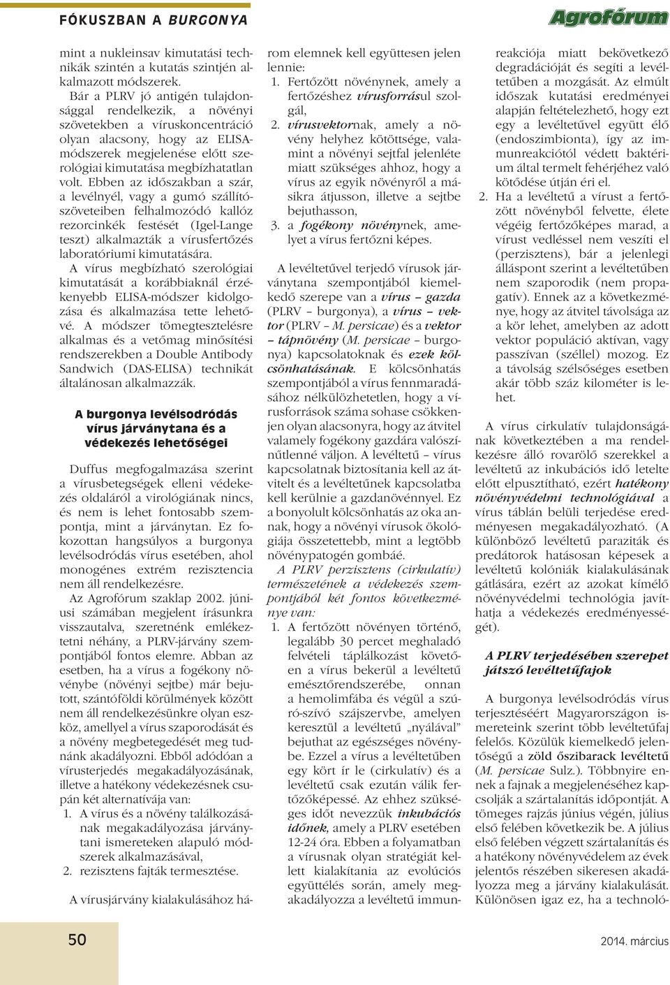 Ebben az időszakban a szár, a levélnyél, vagy a gumó szállítószöveteiben felhalmozódó kallóz rezorcinkék festését (Igel-Lange teszt) alkalmazták a vírusfertőzés laboratóriumi kimutatására.