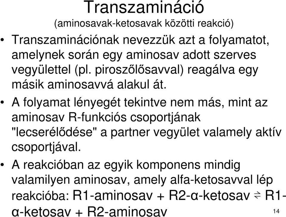 A folyamat lényegét tekintve nem más, mint az aminosav R-funkciós csoportjának "lecserélődése" a partner vegyület valamely