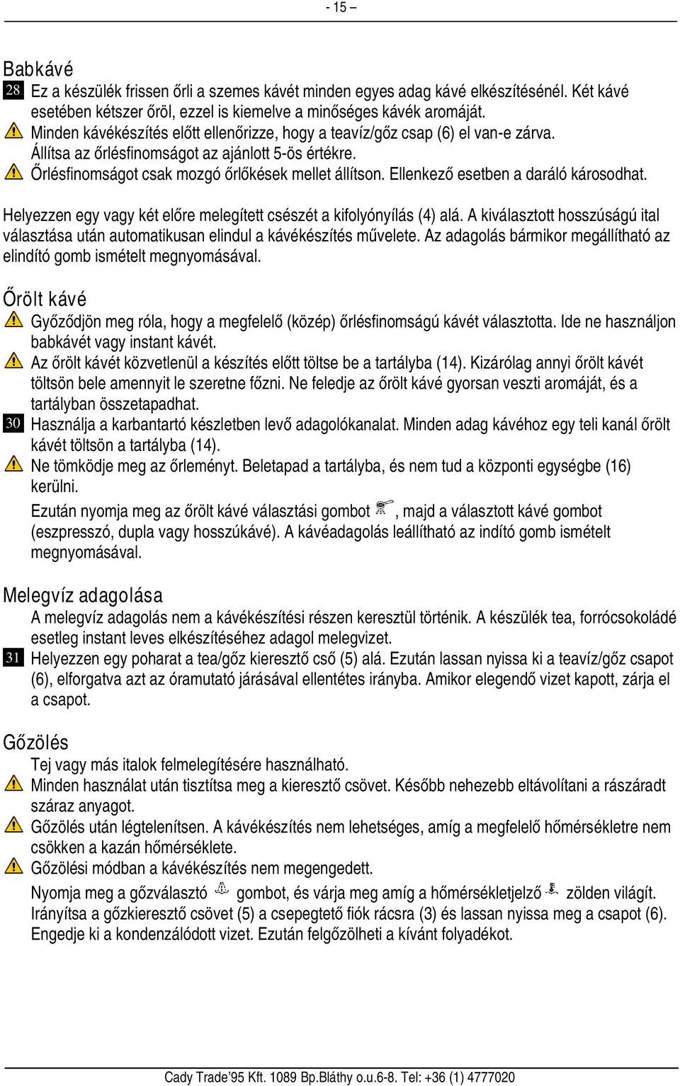 Ellenkező esetben a daráló károsodhat. Helyezzen egy vagy két előre melegített csészét a kifolyónyílás (4) alá.