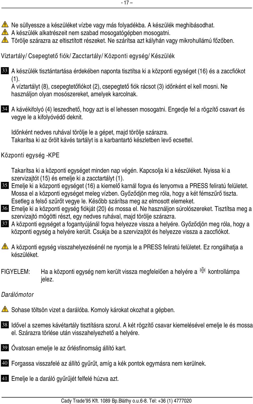 Víztartály/ Csepegtető fiók/ Zacctartály/ Központi egység/ Készülék 33 2 34 A készülék tisztántartása érdekében naponta tisztítsa ki a központi egységet (16) és a zaccfiókot (1).