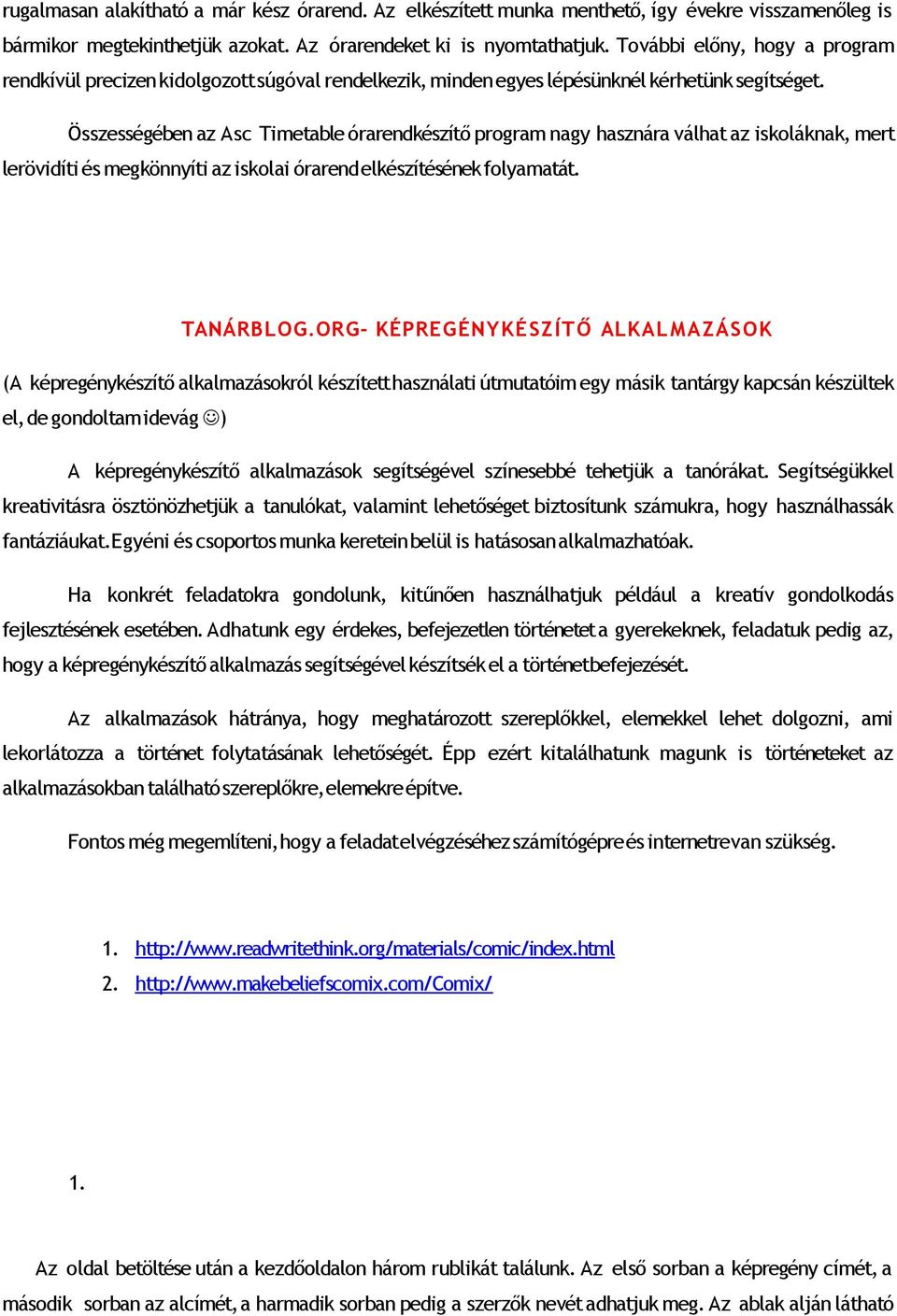 Összességében az Asc Timetable órarendkészítő program nagy hasznára válhat az iskoláknak, mert lerövidíti és megkönnyíti az iskolai órarend elkészítésének folyamatát. TANÁRBLOG.