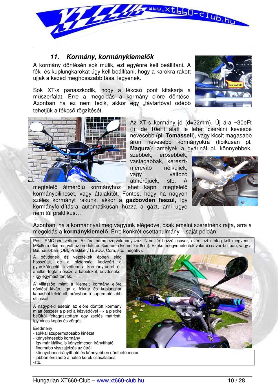 Az XT-s kormány jó (d=22mm). Új ára ~30eFt (!), de 10eFt alatt le lehet cserélni kevésbé nevesebb (pl. Tomasseli), vagy kicsit magasabb áron nevesebb kormányokra (tipikusan pl.
