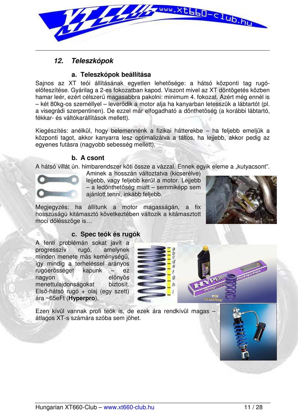 Azért még ennél is két 80kg-os személlyel leverıdik a motor alja ha kanyarban letesszük a lábtartót (pl. a visegrádi szerpentinen).
