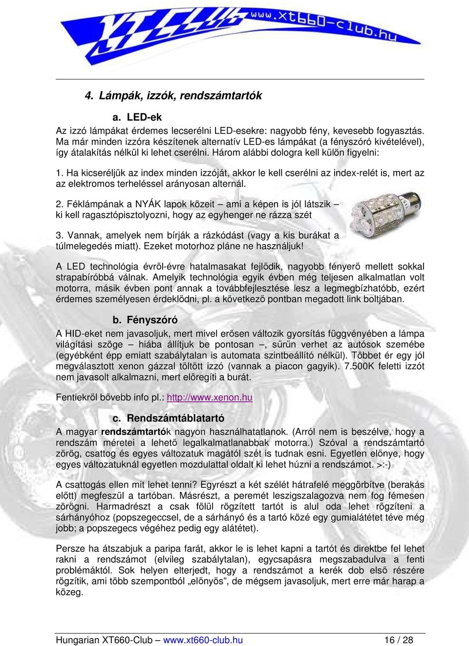Ha kicseréljük az index minden izzóját, akkor le kell cserélni az index-relét is, mert az az elektromos terheléssel arányosan alternál. 2.