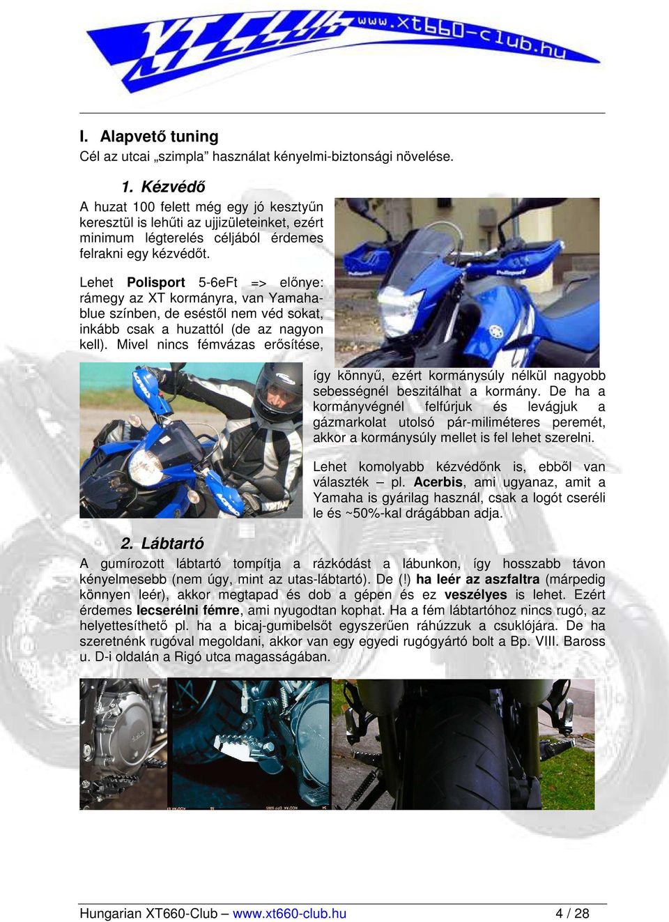 Lehet Polisport 5-6eFt => elınye: rámegy az XT kormányra, van Yamahablue színben, de eséstıl nem véd sokat, inkább csak a huzattól (de az nagyon kell).